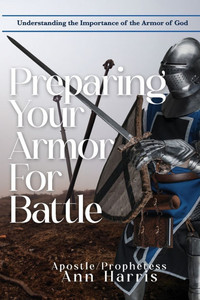 Preparing Your Armor for Battle : Understanding the Importance of the Armor of God Preparing Your Armor for Battle : Understanding the Importance of the Armor of God