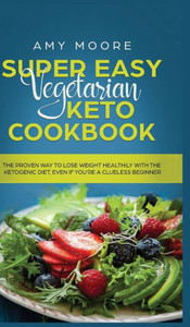 Super Easy Vegetarian Keto Cookbook: The Proven Way to Lose Weight Healthily with the Ketogenic Diet, Even If You're a Clueless Beginner Super Easy Vegetarian Keto Cookbook: The Proven Way to Lose Weight Healthily with the Ketogenic Diet, Even If You're a Clueless Beginner