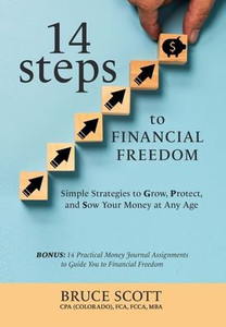 14 Steps to Financial Freedom: Simple Strategies to Grow, Protect, and Sow Your Money at Any Age 14 Steps to Financial Freedom: Simple Strategies to Grow, Protect, and Sow Your Money at Any Age