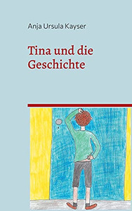 Tina Und Die Geschichte: Eine Geschichte Für Kinder Ab 5 Jahren (German Edition) Tina Und Die Geschichte: Eine Geschichte Für Kinder Ab 5 Jahren (German Edition)