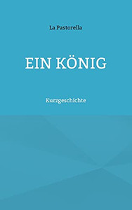 Ein König: Kurzgeschichte (German Edition) Ein König: Kurzgeschichte (German Edition)