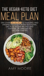 The Vegan-Keto Diet Meal Plan: Discover the Secrets to Amazing and Unexpected Uses for the Ketogenic Diet Plus Vegan Recipes and Essential Techniques The Vegan-Keto Diet Meal Plan: Discover the Secrets to Amazing and Unexpected Uses for the Ketogenic Diet Plus Vegan Recipes and Essential Techniques