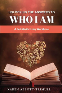 UNLOCKING THE ANSWERS TO WHO I AM : A Self-Rediscovery Workbook UNLOCKING THE ANSWERS TO WHO I AM : A Self-Rediscovery Workbook