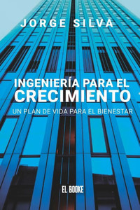 Ingeniería Para El Crecimiento : Un Plan de Vida Para El Bienestar