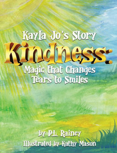 Kayla Jo's Story : Kindness: Magic That Turns Tears to Smiles Kayla Jo's Story : Kindness: Magic That Turns Tears to Smiles