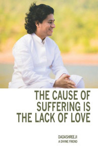 The Cause of Suffering is the Lack of Love - is a compilation of teachings and guidance