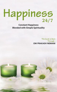 Happiness 24/7 : Constant Happiness Blended with Simple Spirituality Happiness 24/7 : Constant Happiness Blended with Simple Spirituality