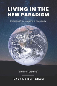 Living In The New Paradigm : Consciously Co-creating a New Reality Living In The New Paradigm : Consciously Co-creating a New Reality
