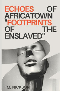 Echoes Of Africatown : A Novel Inspired by The Clotilda Slave Ship: Footprints Of the Enslaved