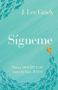 Sígueme : Hacer discípulos como lo hizo Jesús