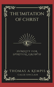 The Imitation of Christ : Humility for Spiritual Growth (Grapevine Press) The Imitation of Christ : Humility for Spiritual Growth (Grapevine Press)