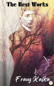 Franz Kafka : The Best Works Franz Kafka : The Best Works