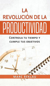 La Revolución de la Productividad : Controla tu tiempo y cumple tus objetivos La Revolución de la Productividad : Controla tu tiempo y cumple tus objetivos