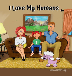I Love My Humans : As Told By Poppy The Pink Poodle I Love My Humans : As Told By Poppy The Pink Poodle
