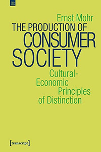 The Production Of Consumer Society: Cultural-Economic Principles Of Distinction (Edition Transcript)