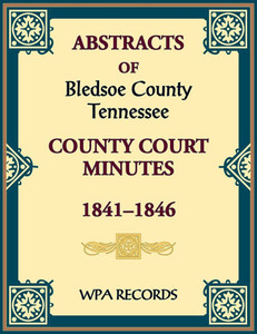 Abstracts of Bledsoe County, Tennessee Court Minutes, 1841-1846 Abstracts of Bledsoe County, Tennessee Court Minutes, 1841-1846