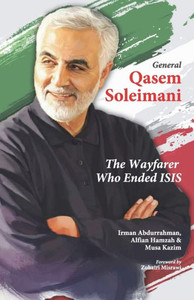 General Qasem Soleimani : The Wayfarer Who Ended ISIS General Qasem Soleimani : The Wayfarer Who Ended ISIS