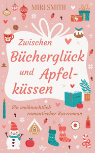 Zwischen Bücherglück und Apfelküssen : Ein weihnachtlich romantischer Kurzroman