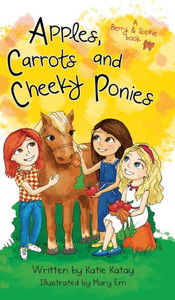 Apples, Carrots and Cheeky Ponies : A Berry and Sophie Book Apples, Carrots and Cheeky Ponies : A Berry and Sophie Book