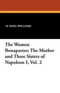 The Women Bonapartes : The Mother and Three Sisters of Napoleon I, Vol. 2
