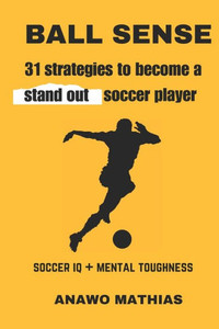 Ball Sense : 31 Strategies to Become a Stand Out Soccer Player