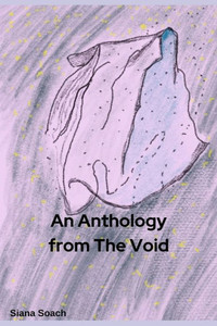 An Anthology of the Void : Short Stories as I Journey Within the Darkness