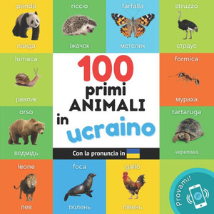 I primi 100 animali in Ucraino : Libro illustrato bilingue per bambini: Italiano / Ucraino con pronuncia