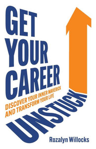Get Your Career Unstuck : Discover Your Inner Maverick and Transform Your Life Get Your Career Unstuck : Discover Your Inner Maverick and Transform Your Life