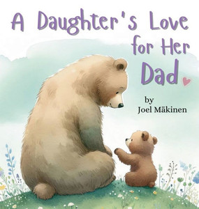 A Daughter's Love for Her Dad : Cherish the Father Daughter Bond this Father's Day with this Heartwarming Picture Book! A Daughter's Love for Her Dad : Cherish the Father Daughter Bond this Father's Day with this Heartwarming Picture Book!