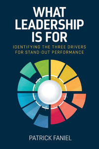 What Leadership is For : Identifying the Three Drivers for Stand-out Performance