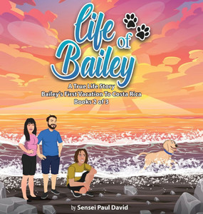 Life of Bailey A True Life Story : Bailey's First Vacation To Costa Rica Book 2 of 3