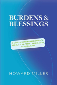 /Burdens & Blessings : A Lighter-Hearted Approach for Middle-Aged Folks Dealing with Aging Parents