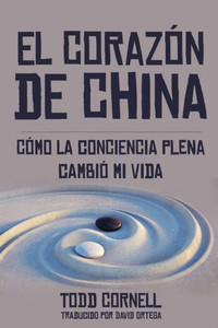 El Corazón de China : Cómo la conciencia plena cambió mi vida El Corazón de China : Cómo la conciencia plena cambió mi vida