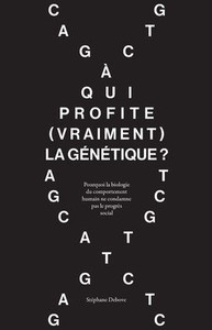 À qui profite (vraiment) la génétique ? : Pourquoi la biologie du comportement humain ne condamne pas le progrès social