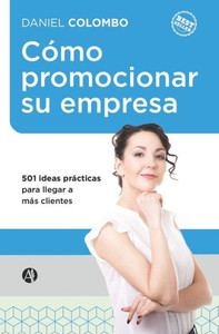 Cómo Promocionar Su Empresa: 501 Ideas Prácticas Para Llegar a Más Clientes