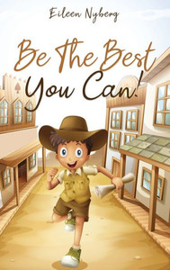 Be The Best You Can! : Inspiring Short Stories for Young Boys About Courage, Self-Respect, Friendship and Self-Confidence to Be the Best They Can!