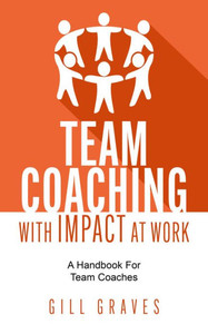 Team Coaching with Impact At Work : A Handbook for Team Coaches Team Coaching with Impact At Work : A Handbook for Team Coaches