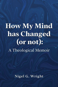 How My Mind Has Changed (or Not) : A Theological Memoir How My Mind Has Changed (or Not) : A Theological Memoir