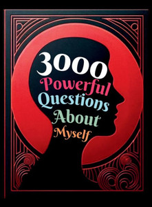3000 Powerful Questions About Myself : Insightful Questions for Personal Reflection and Self-Discovery 3000 Powerful Questions About Myself : Insightful Questions for Personal Reflection and Self-Discovery
