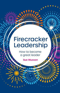 FIRECRACKER LEADERSHIP : How to Become a Great Leader FIRECRACKER LEADERSHIP : How to Become a Great Leader