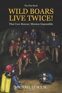 Wild Boars Live Twice! : Thai Cave Rescue: Mission Impossible Wild Boars Live Twice! : Thai Cave Rescue: Mission Impossible