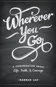 Wherever You Go : A Conversation About Life, Faith, and Courage Wherever You Go : A Conversation About Life, Faith, and Courage