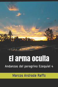 El arma oculta : Andanzas del peregrino Ezequiel 4