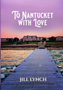 To Nantucket with Love : An Epic Love Story To Nantucket with Love : An Epic Love Story