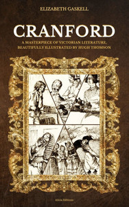 Cranford : A Masterpiece of Victorian Literature, Beautifully Illustrated by Hugh Thomson Cranford : A Masterpiece of Victorian Literature, Beautifully Illustrated by Hugh Thomson