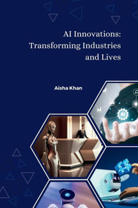 AI Innovations : Transforming Industries and Lives AI Innovations : Transforming Industries and Lives