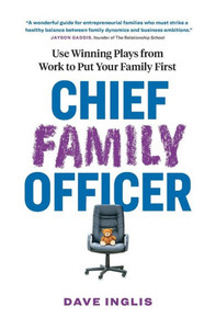 Chief Family Officer : Use Winning Plays from Work to Put Your Family First