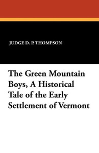 The Green Mountain Boys, a Historical Tale of the Early Settlement of Vermont The Green Mountain Boys, a Historical Tale of the Early Settlement of Vermont