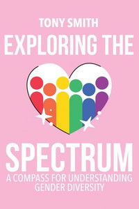 Exploring the Spectrum : A Compass for Understanding Gender Diversity Exploring the Spectrum : A Compass for Understanding Gender Diversity