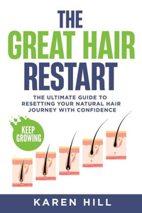 The Great Hair Restart : The Ultimate Guide to Resetting Your Natural Hair Journey with Confidence